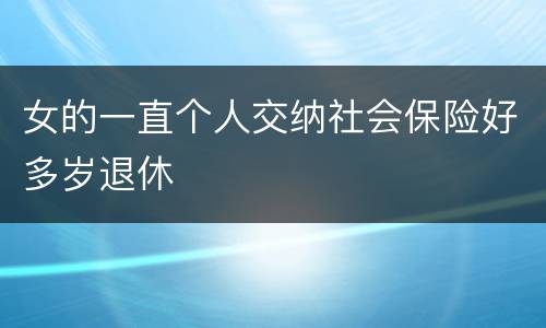 女的一直个人交纳社会保险好多岁退休