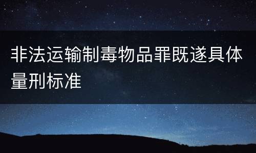 非法运输制毒物品罪既遂具体量刑标准