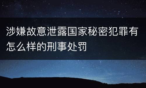 涉嫌故意泄露国家秘密犯罪有怎么样的刑事处罚