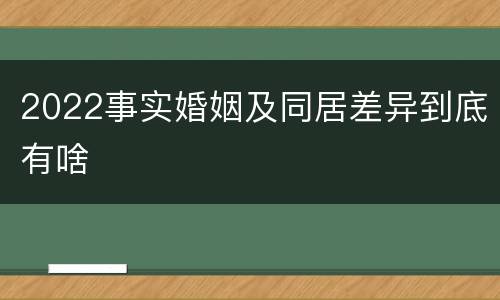 2022事实婚姻及同居差异到底有啥