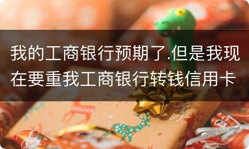 我的工商银行预期了.但是我现在要重我工商银行转钱信用卡会不会扣