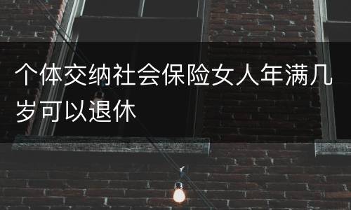 个体交纳社会保险女人年满几岁可以退休