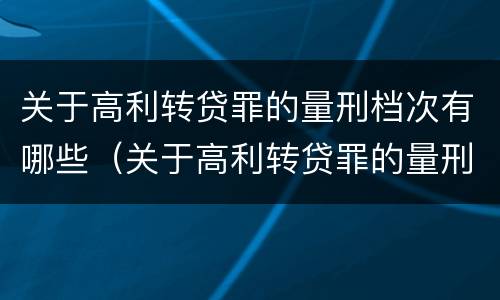 关于高利转贷罪的量刑档次有哪些（关于高利转贷罪的量刑档次有哪些标准）