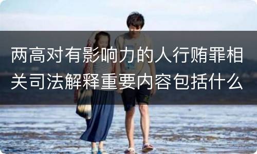 两高对有影响力的人行贿罪相关司法解释重要内容包括什么