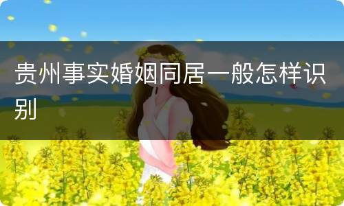 贵州事实婚姻同居一般怎样识别