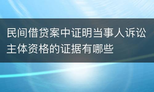 民间借贷案中证明当事人诉讼主体资格的证据有哪些