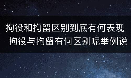 拘役和拘留区别到底有何表现 拘役与拘留有何区别呢举例说明