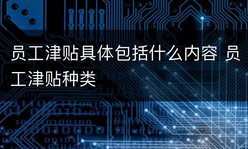 员工津贴具体包括什么内容 员工津贴种类
