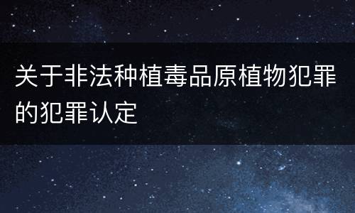 关于非法种植毒品原植物犯罪的犯罪认定