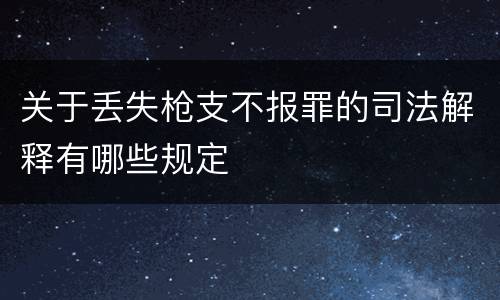 关于丢失枪支不报罪的司法解释有哪些规定