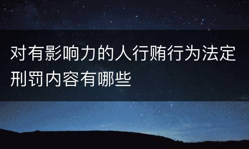 对有影响力的人行贿行为法定刑罚内容有哪些