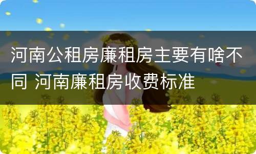 河南公租房廉租房主要有啥不同 河南廉租房收费标准