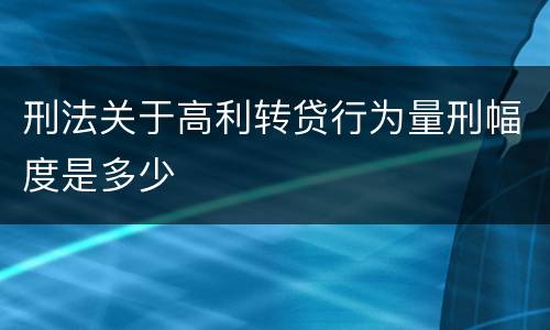 刑法关于高利转贷行为量刑幅度是多少
