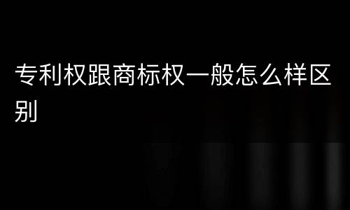 专利权跟商标权一般怎么样区别