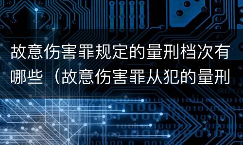 故意伤害罪规定的量刑档次有哪些（故意伤害罪从犯的量刑标准）