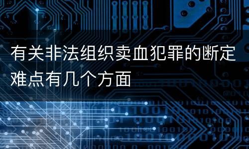 有关非法组织卖血犯罪的断定难点有几个方面