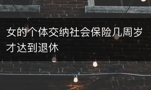 女的个体交纳社会保险几周岁才达到退休