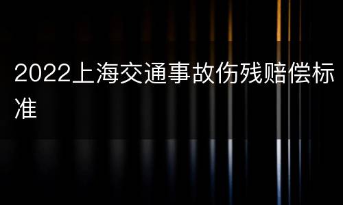 2022上海交通事故伤残赔偿标准