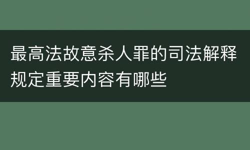 最高法故意杀人罪的司法解释规定重要内容有哪些