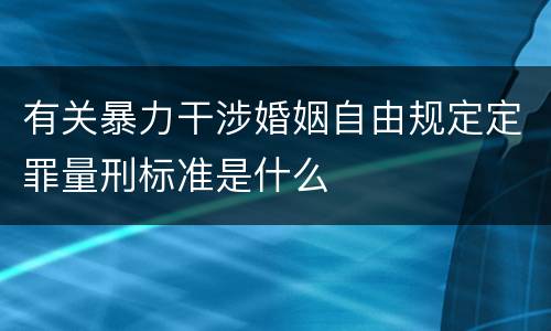 有关暴力干涉婚姻自由规定定罪量刑标准是什么