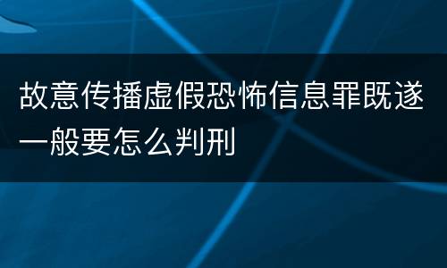 故意传播虚假恐怖信息罪既遂一般要怎么判刑