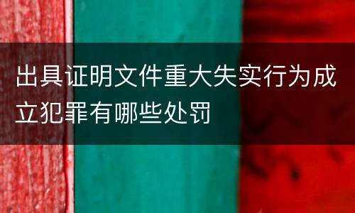 出具证明文件重大失实行为成立犯罪有哪些处罚