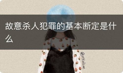 故意杀人犯罪的基本断定是什么