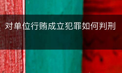 对单位行贿成立犯罪如何判刑
