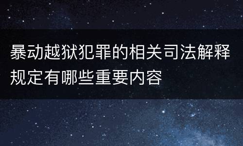 暴动越狱犯罪的相关司法解释规定有哪些重要内容