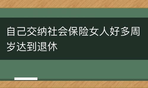 自己交纳社会保险女人好多周岁达到退休