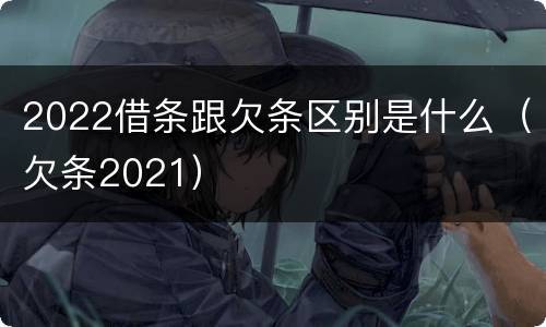 2022借条跟欠条区别是什么（欠条2021）