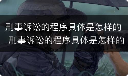 刑事诉讼的程序具体是怎样的 刑事诉讼的程序具体是怎样的法律