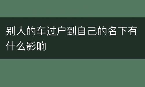别人的车过户到自己的名下有什么影响