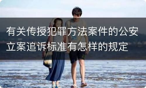 有关传授犯罪方法案件的公安立案追诉标准有怎样的规定