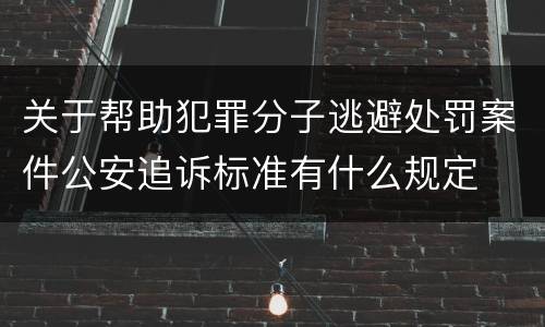 关于帮助犯罪分子逃避处罚案件公安追诉标准有什么规定