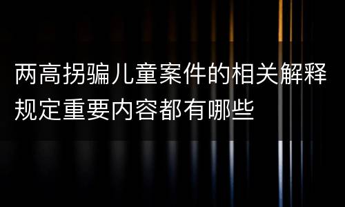 两高拐骗儿童案件的相关解释规定重要内容都有哪些