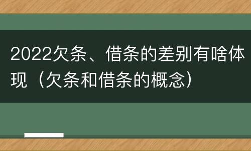 2022欠条、借条的差别有啥体现（欠条和借条的概念）