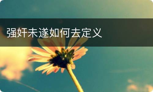强奸未遂如何去定义