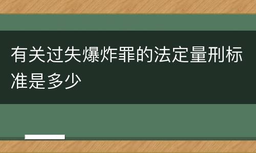 有关过失爆炸罪的法定量刑标准是多少