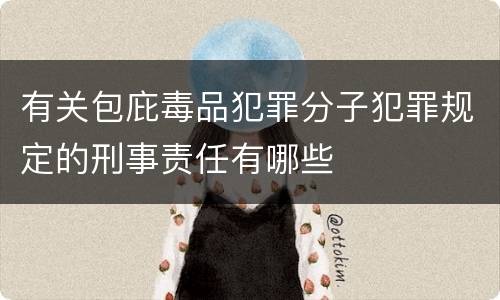 有关包庇毒品犯罪分子犯罪规定的刑事责任有哪些
