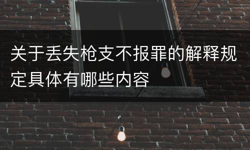 关于丢失枪支不报罪的解释规定具体有哪些内容