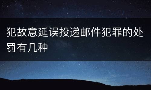 犯故意延误投递邮件犯罪的处罚有几种