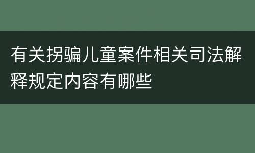 有关拐骗儿童案件相关司法解释规定内容有哪些