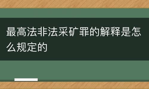 最高法非法采矿罪的解释是怎么规定的