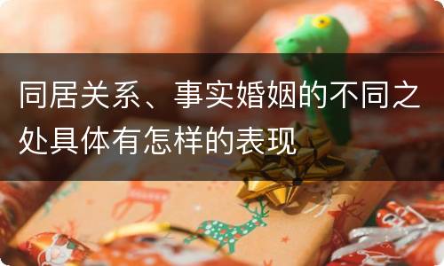 同居关系、事实婚姻的不同之处具体有怎样的表现