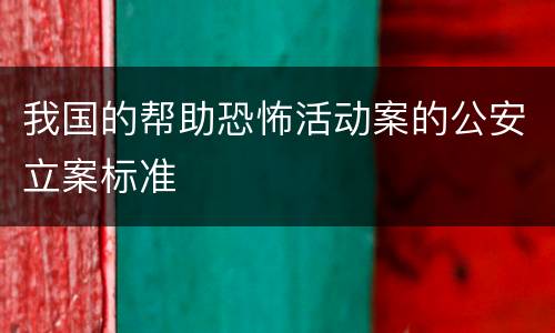 我国的帮助恐怖活动案的公安立案标准