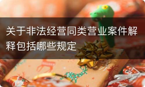 关于非法经营同类营业案件解释包括哪些规定