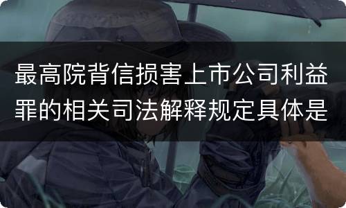 最高院背信损害上市公司利益罪的相关司法解释规定具体是什么主要内容