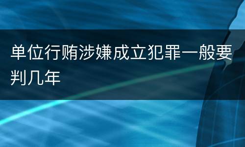 单位行贿涉嫌成立犯罪一般要判几年