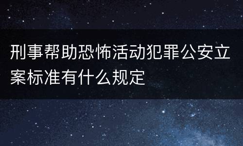 刑事帮助恐怖活动犯罪公安立案标准有什么规定